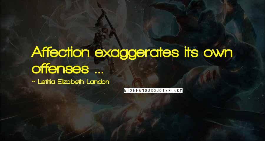 Letitia Elizabeth Landon Quotes: Affection exaggerates its own offenses ...