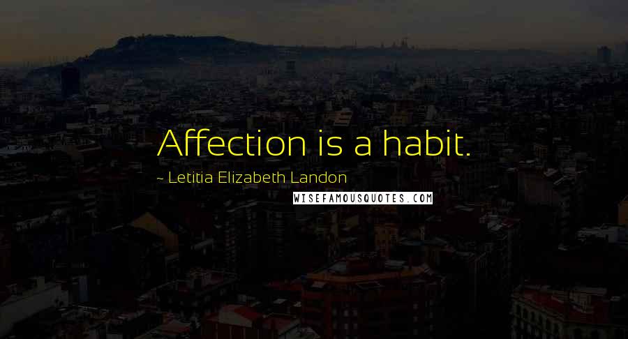 Letitia Elizabeth Landon Quotes: Affection is a habit.