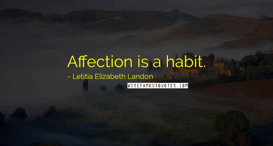 Letitia Elizabeth Landon Quotes: Affection is a habit.