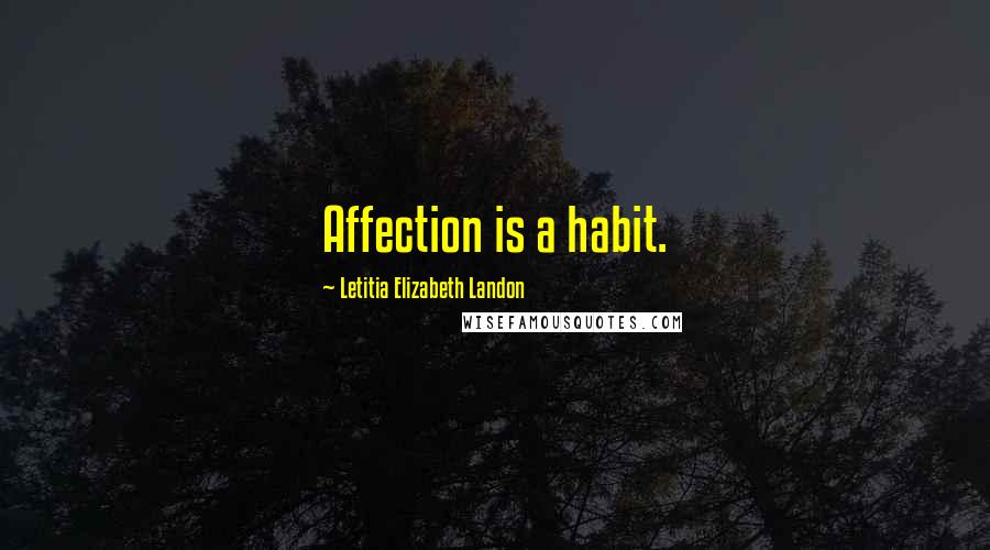 Letitia Elizabeth Landon Quotes: Affection is a habit.
