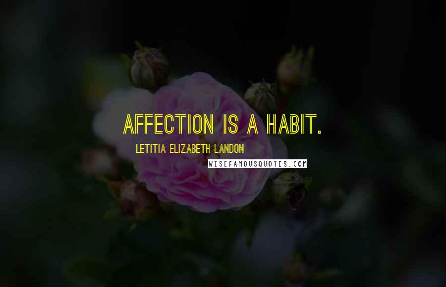Letitia Elizabeth Landon Quotes: Affection is a habit.