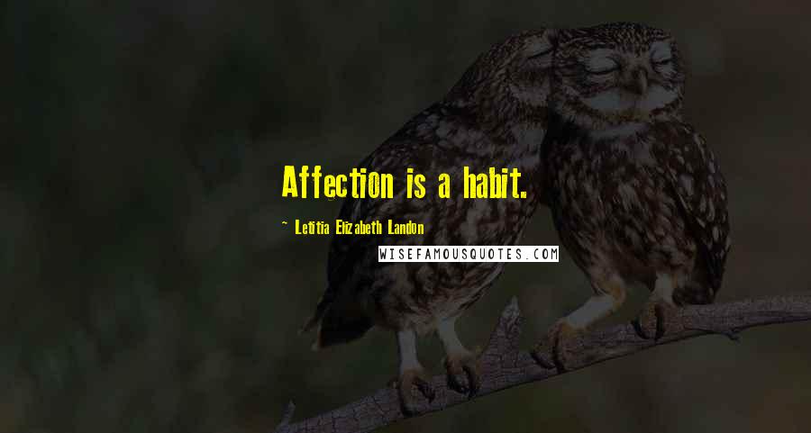 Letitia Elizabeth Landon Quotes: Affection is a habit.