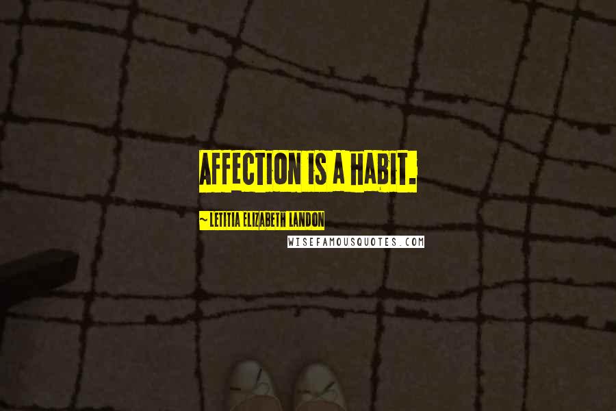 Letitia Elizabeth Landon Quotes: Affection is a habit.