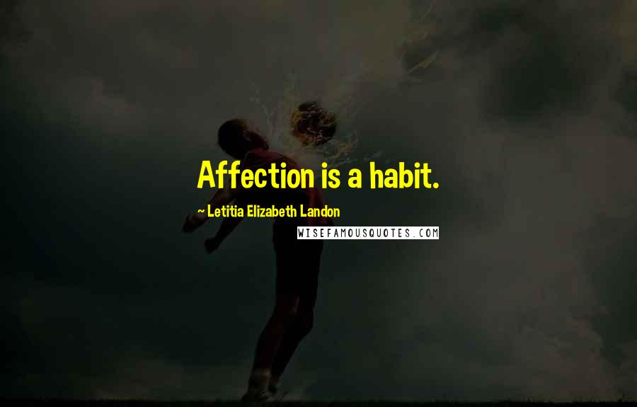 Letitia Elizabeth Landon Quotes: Affection is a habit.