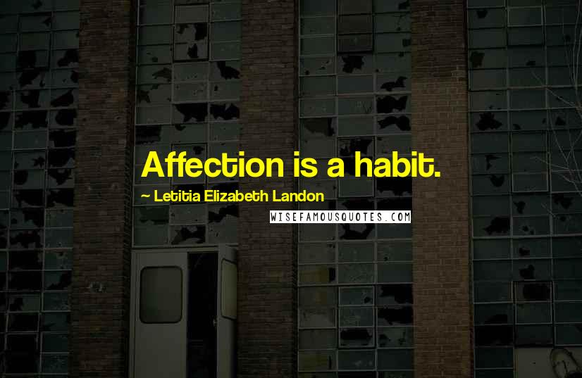 Letitia Elizabeth Landon Quotes: Affection is a habit.