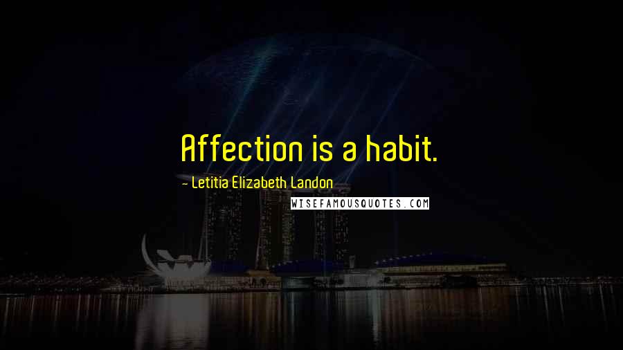 Letitia Elizabeth Landon Quotes: Affection is a habit.