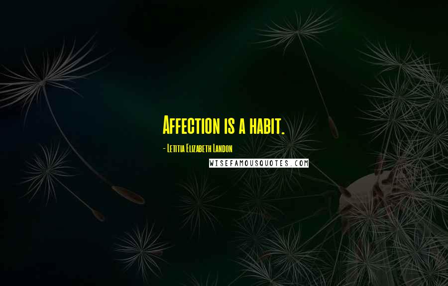 Letitia Elizabeth Landon Quotes: Affection is a habit.
