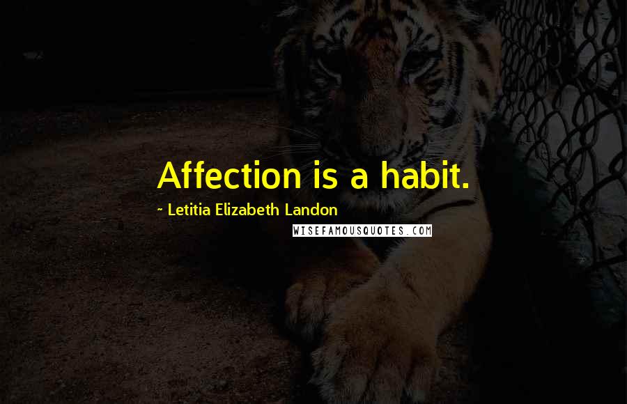 Letitia Elizabeth Landon Quotes: Affection is a habit.