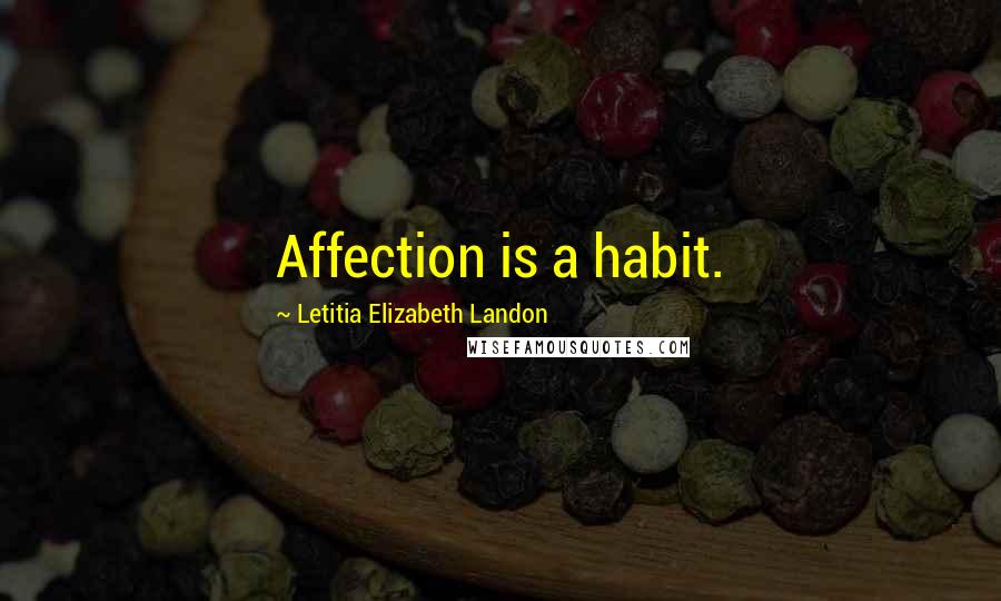 Letitia Elizabeth Landon Quotes: Affection is a habit.