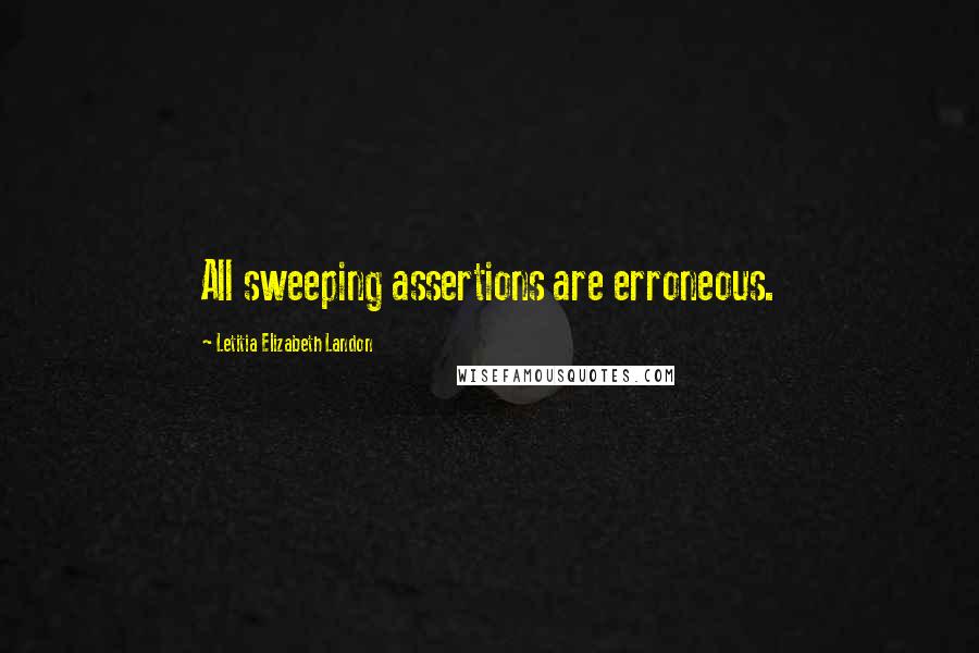 Letitia Elizabeth Landon Quotes: All sweeping assertions are erroneous.