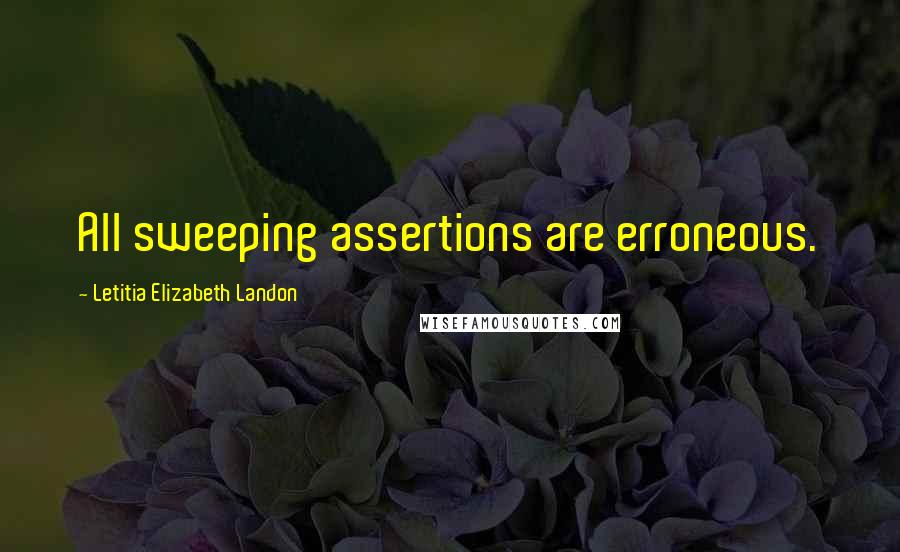 Letitia Elizabeth Landon Quotes: All sweeping assertions are erroneous.