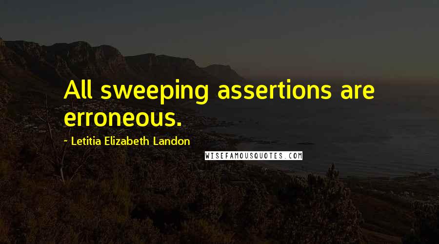 Letitia Elizabeth Landon Quotes: All sweeping assertions are erroneous.