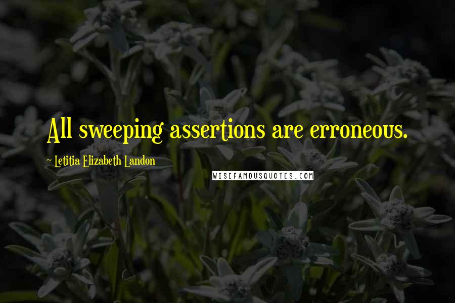 Letitia Elizabeth Landon Quotes: All sweeping assertions are erroneous.