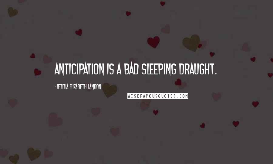 Letitia Elizabeth Landon Quotes: Anticipation is a bad sleeping draught.