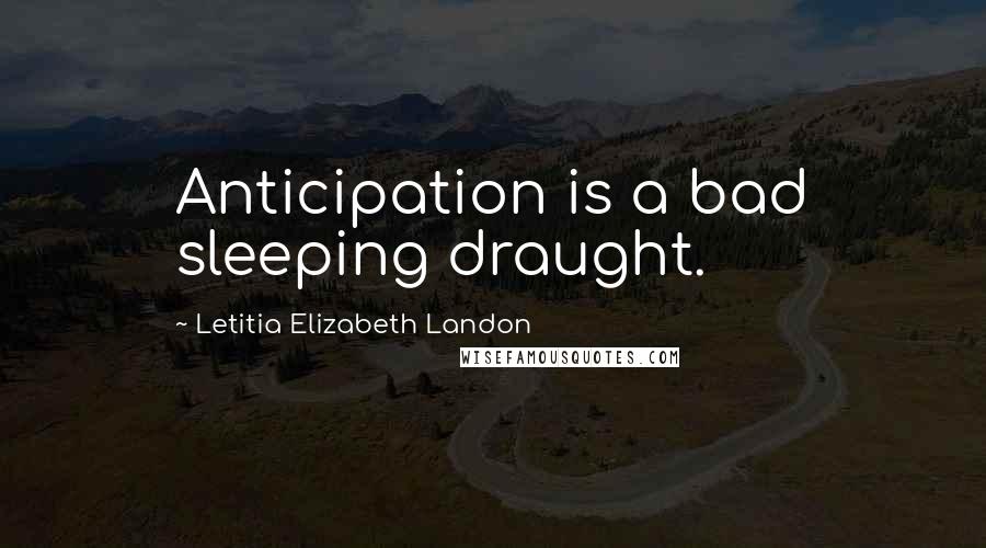 Letitia Elizabeth Landon Quotes: Anticipation is a bad sleeping draught.