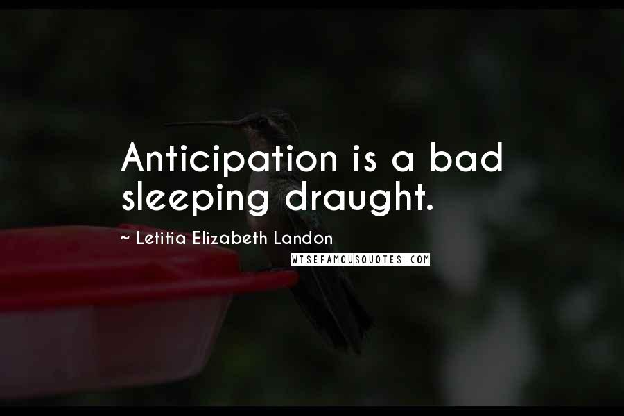 Letitia Elizabeth Landon Quotes: Anticipation is a bad sleeping draught.