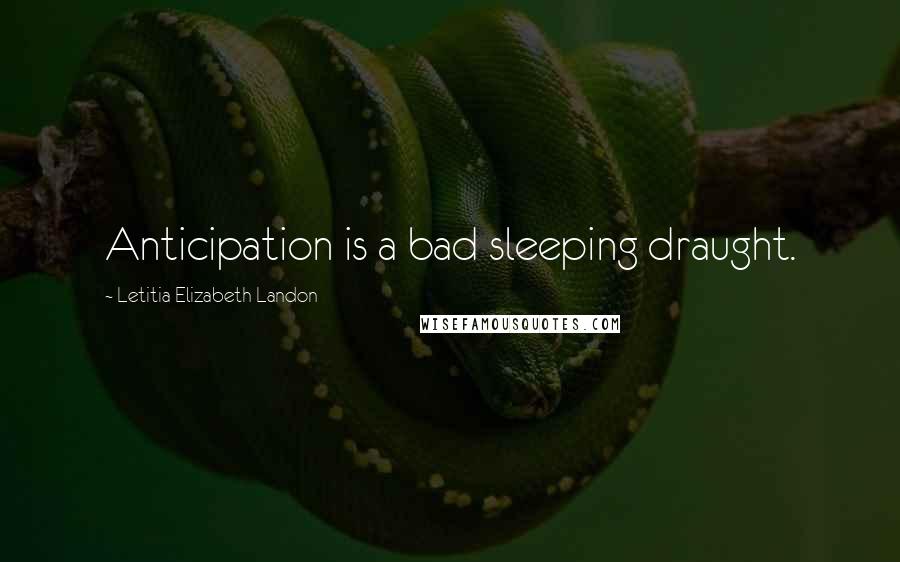 Letitia Elizabeth Landon Quotes: Anticipation is a bad sleeping draught.