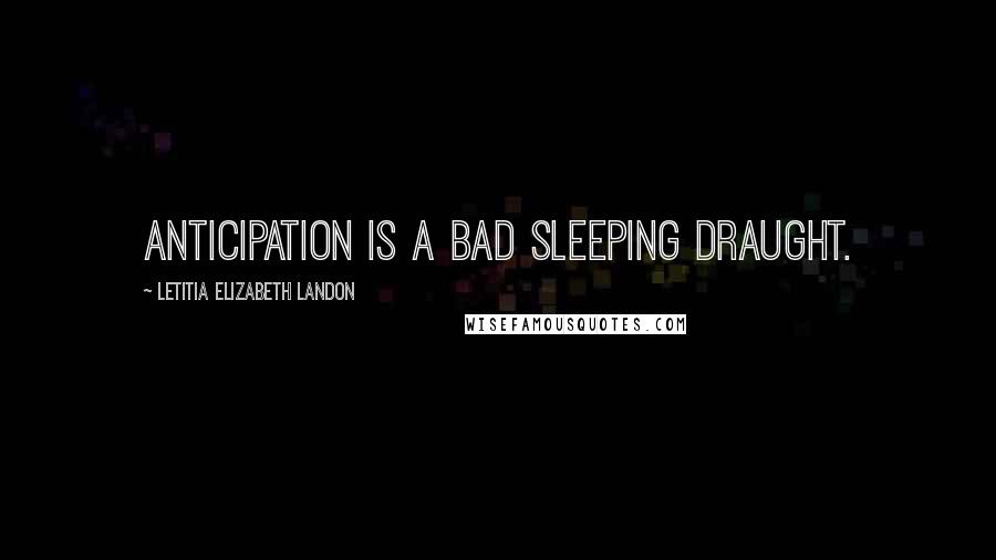 Letitia Elizabeth Landon Quotes: Anticipation is a bad sleeping draught.