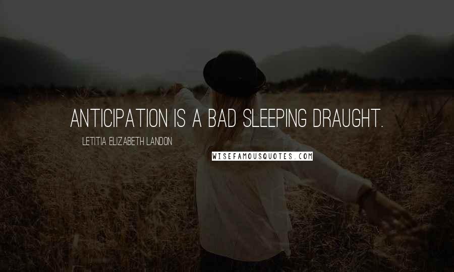 Letitia Elizabeth Landon Quotes: Anticipation is a bad sleeping draught.