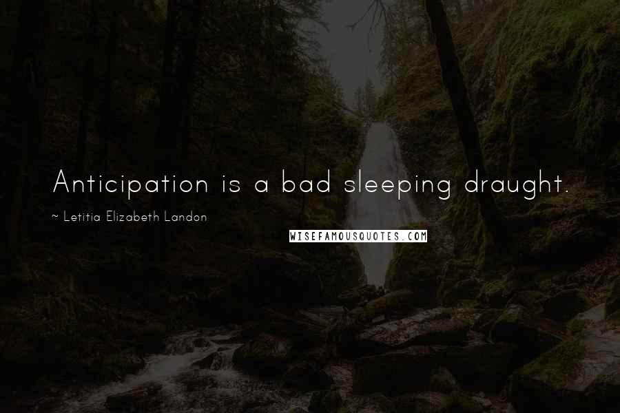 Letitia Elizabeth Landon Quotes: Anticipation is a bad sleeping draught.