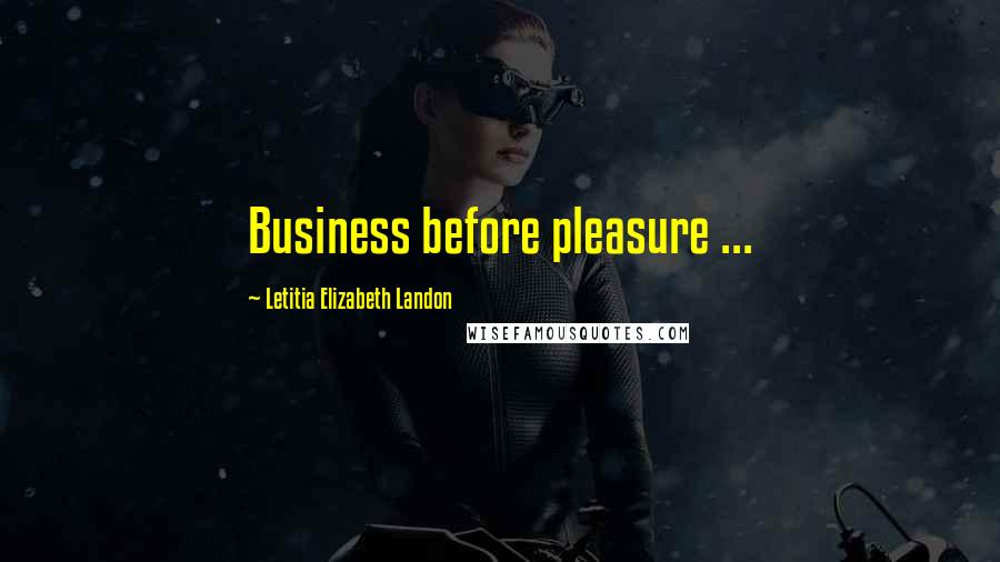 Letitia Elizabeth Landon Quotes: Business before pleasure ...
