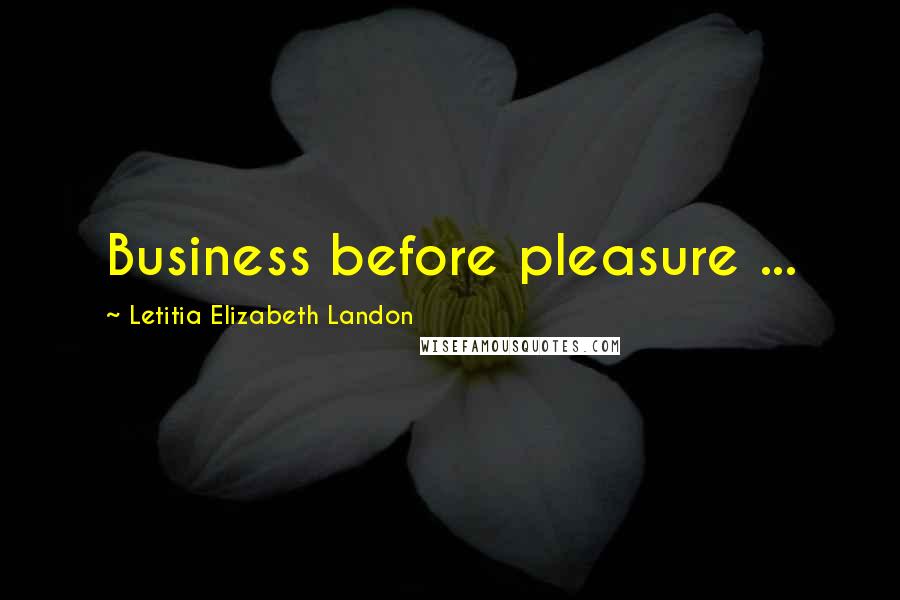 Letitia Elizabeth Landon Quotes: Business before pleasure ...