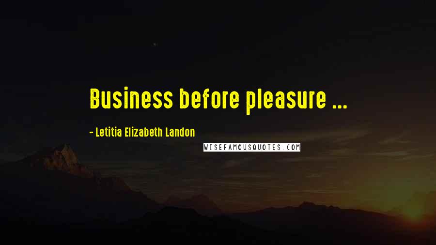 Letitia Elizabeth Landon Quotes: Business before pleasure ...