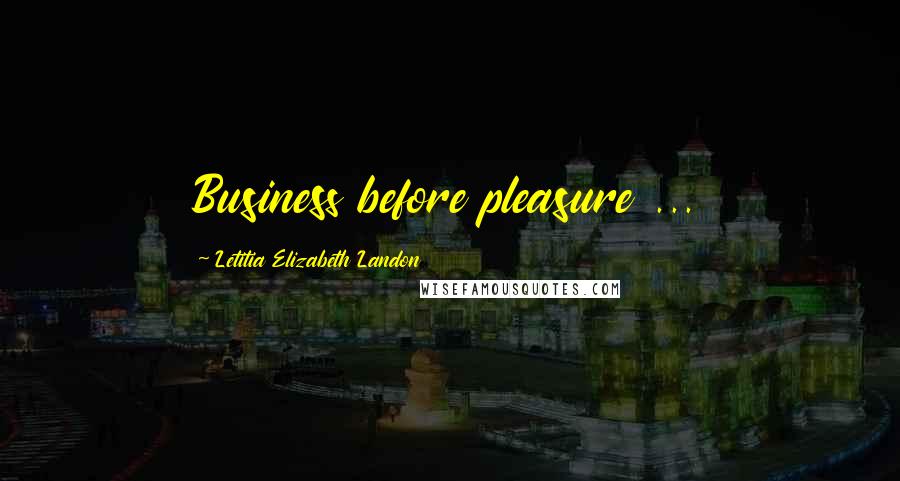 Letitia Elizabeth Landon Quotes: Business before pleasure ...