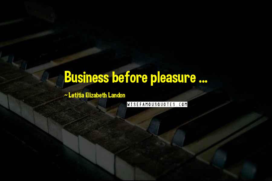 Letitia Elizabeth Landon Quotes: Business before pleasure ...