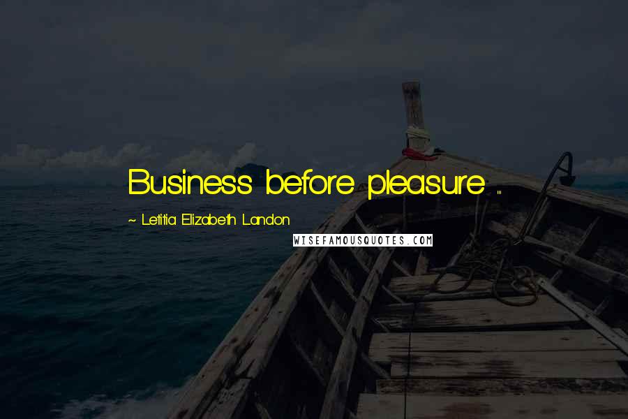 Letitia Elizabeth Landon Quotes: Business before pleasure ...