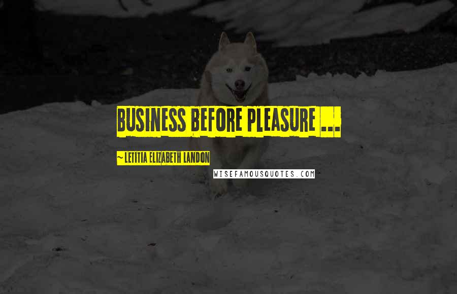 Letitia Elizabeth Landon Quotes: Business before pleasure ...