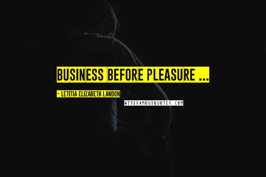 Letitia Elizabeth Landon Quotes: Business before pleasure ...