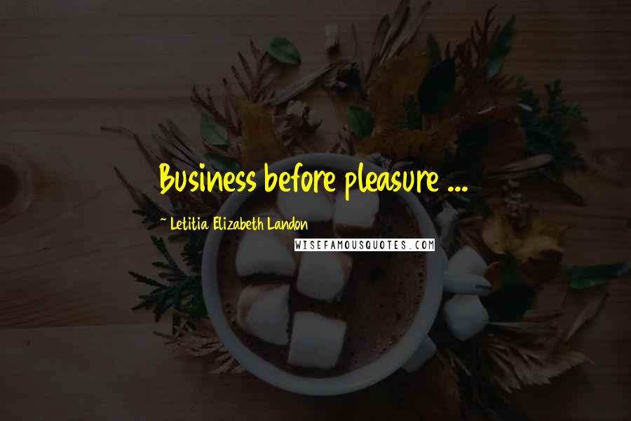 Letitia Elizabeth Landon Quotes: Business before pleasure ...