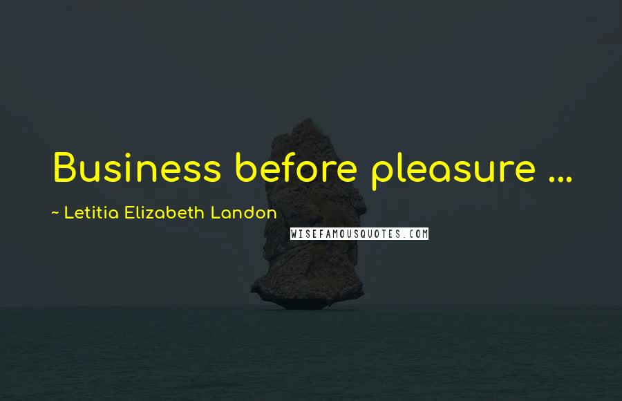 Letitia Elizabeth Landon Quotes: Business before pleasure ...