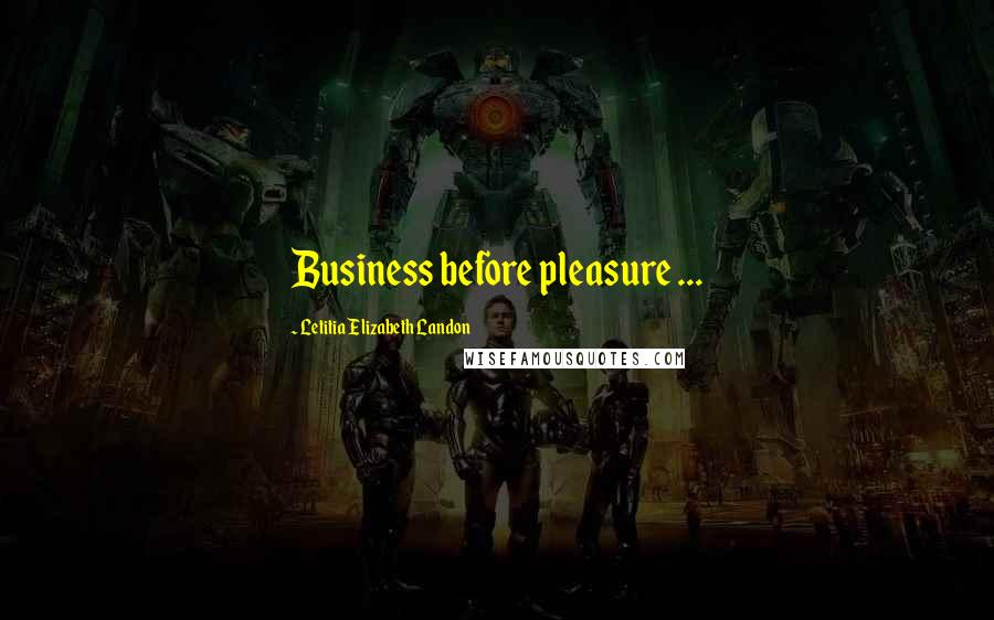 Letitia Elizabeth Landon Quotes: Business before pleasure ...