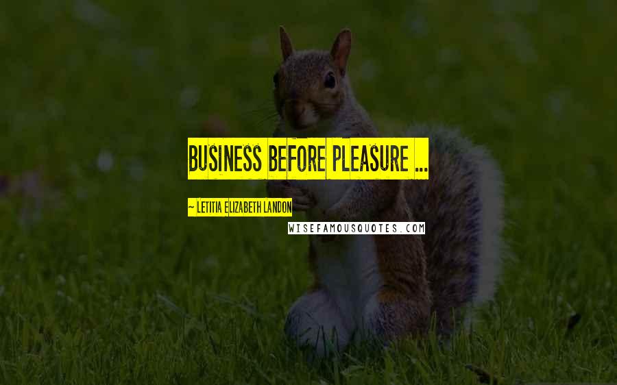 Letitia Elizabeth Landon Quotes: Business before pleasure ...