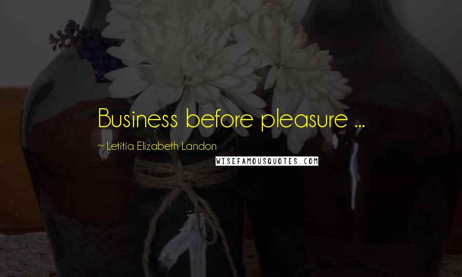 Letitia Elizabeth Landon Quotes: Business before pleasure ...