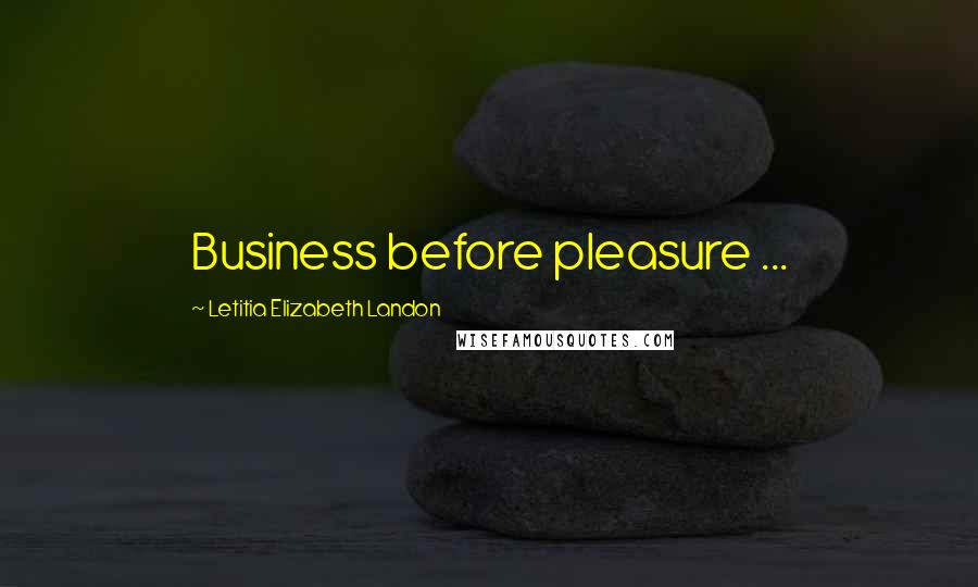 Letitia Elizabeth Landon Quotes: Business before pleasure ...