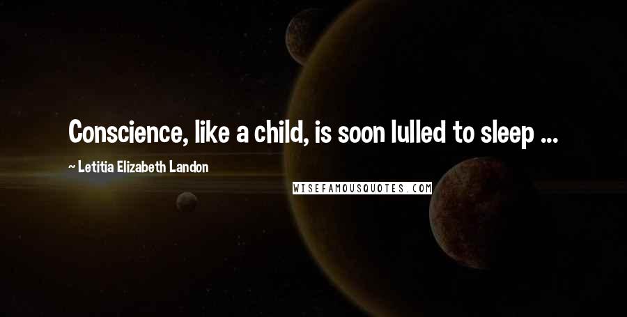 Letitia Elizabeth Landon Quotes: Conscience, like a child, is soon lulled to sleep ...