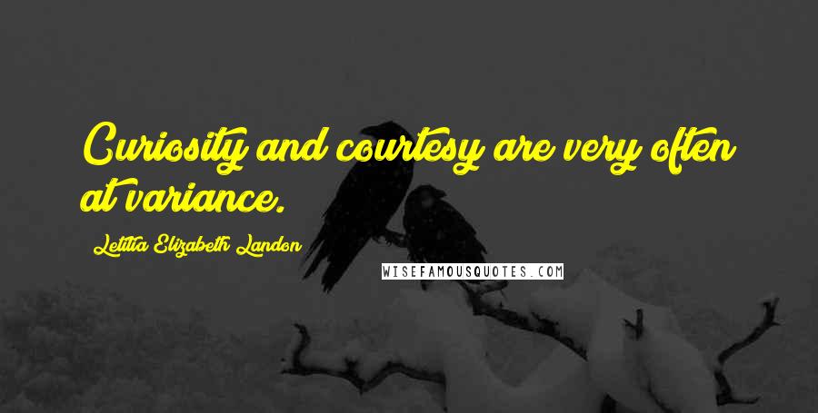 Letitia Elizabeth Landon Quotes: Curiosity and courtesy are very often at variance.