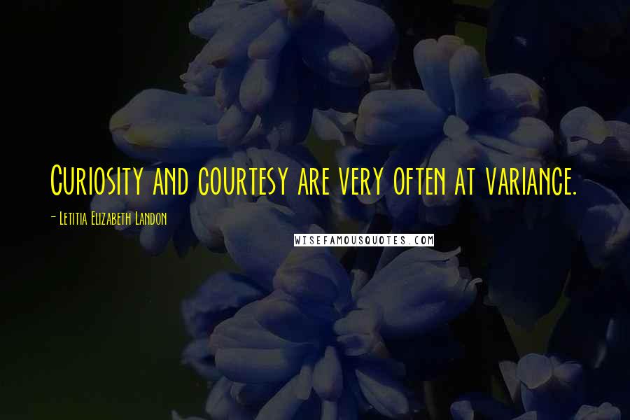 Letitia Elizabeth Landon Quotes: Curiosity and courtesy are very often at variance.