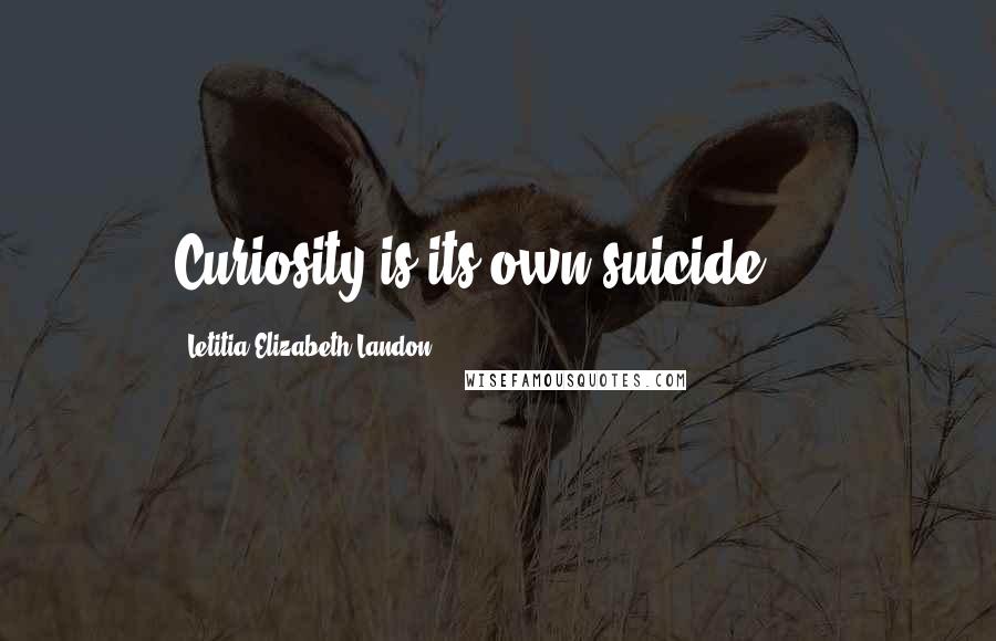 Letitia Elizabeth Landon Quotes: Curiosity is its own suicide ...