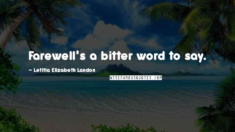 Letitia Elizabeth Landon Quotes: Farewell's a bitter word to say.