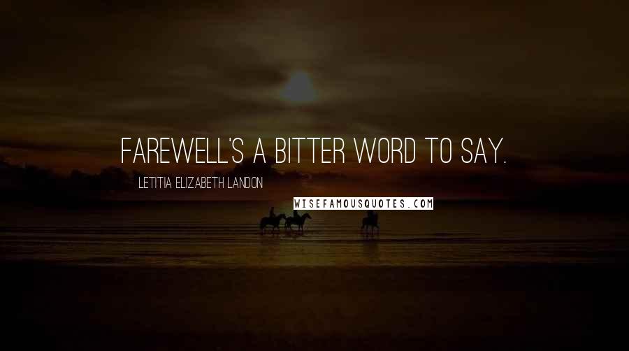 Letitia Elizabeth Landon Quotes: Farewell's a bitter word to say.