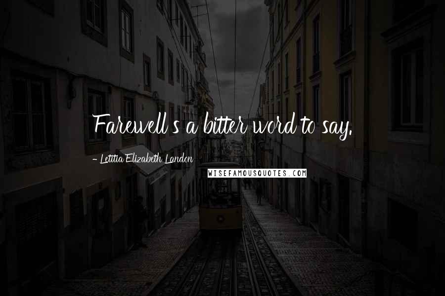 Letitia Elizabeth Landon Quotes: Farewell's a bitter word to say.