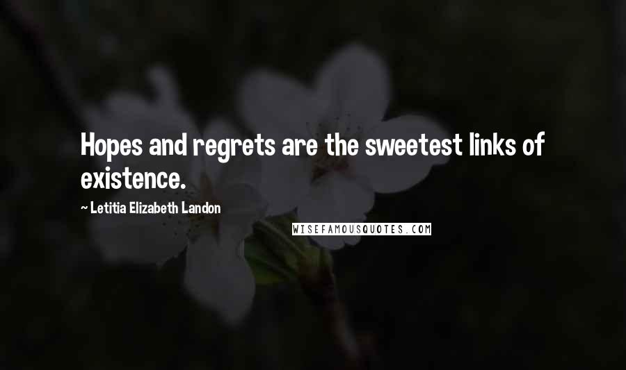 Letitia Elizabeth Landon Quotes: Hopes and regrets are the sweetest links of existence.