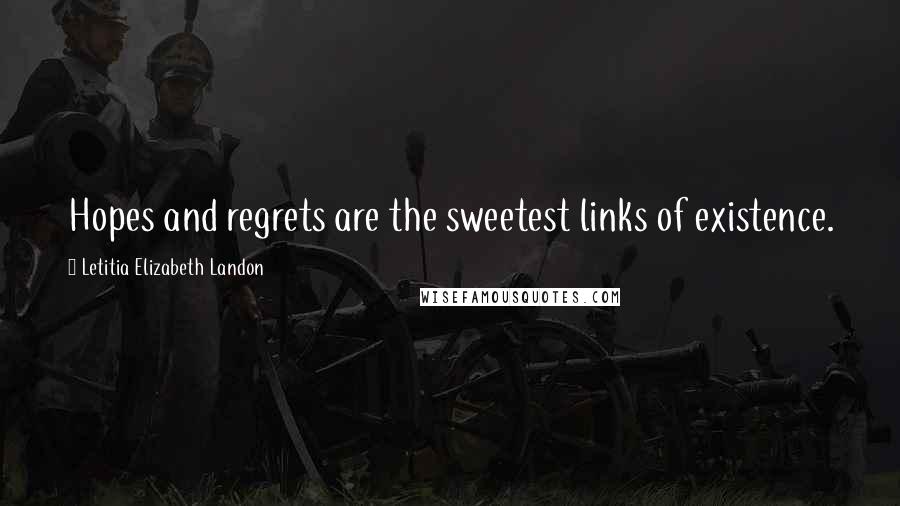 Letitia Elizabeth Landon Quotes: Hopes and regrets are the sweetest links of existence.
