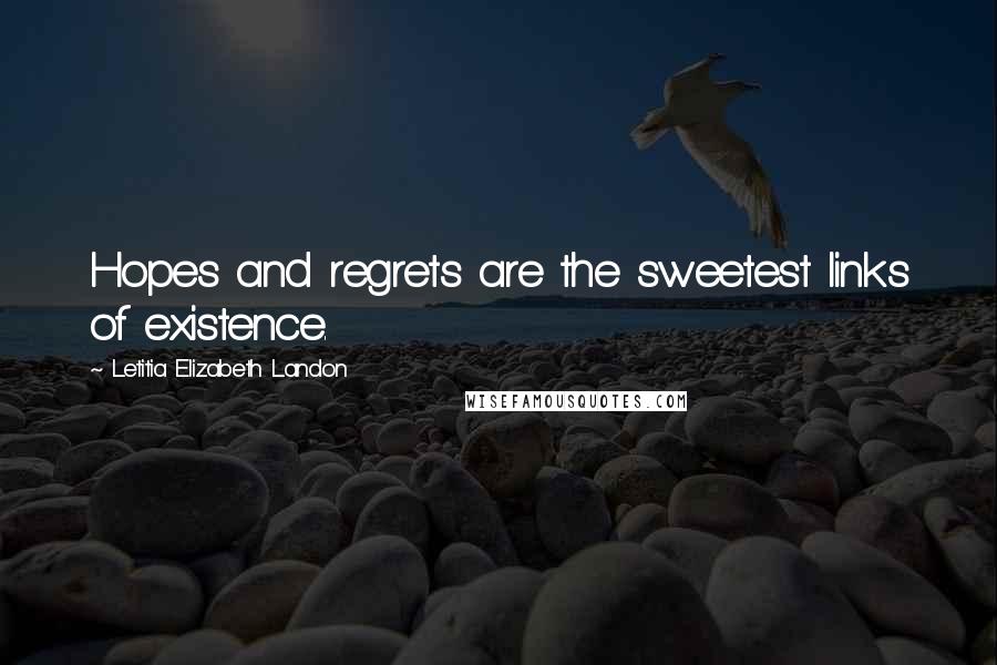Letitia Elizabeth Landon Quotes: Hopes and regrets are the sweetest links of existence.