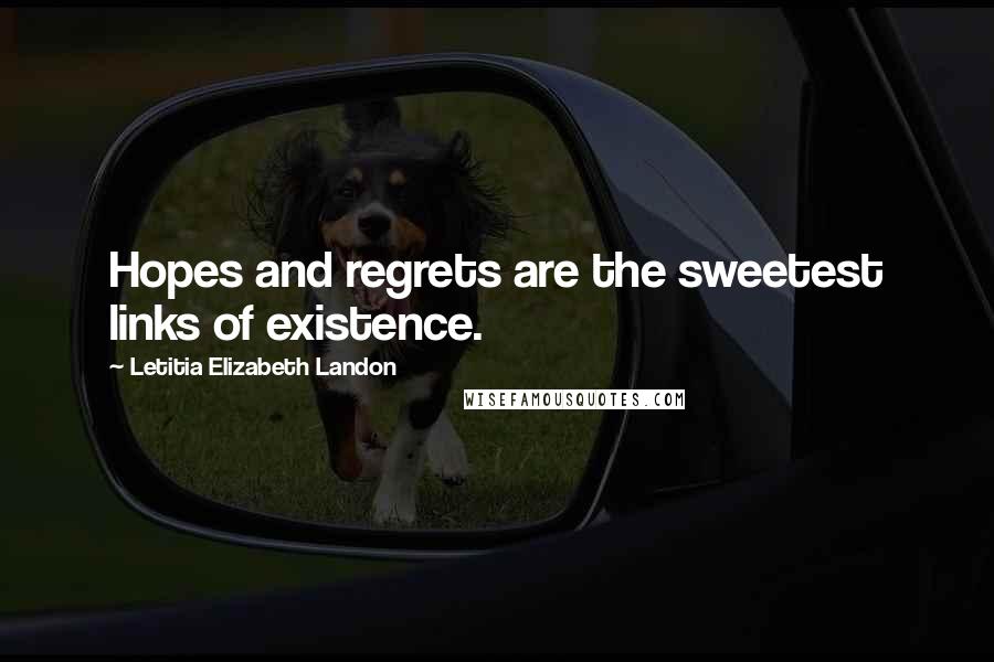 Letitia Elizabeth Landon Quotes: Hopes and regrets are the sweetest links of existence.