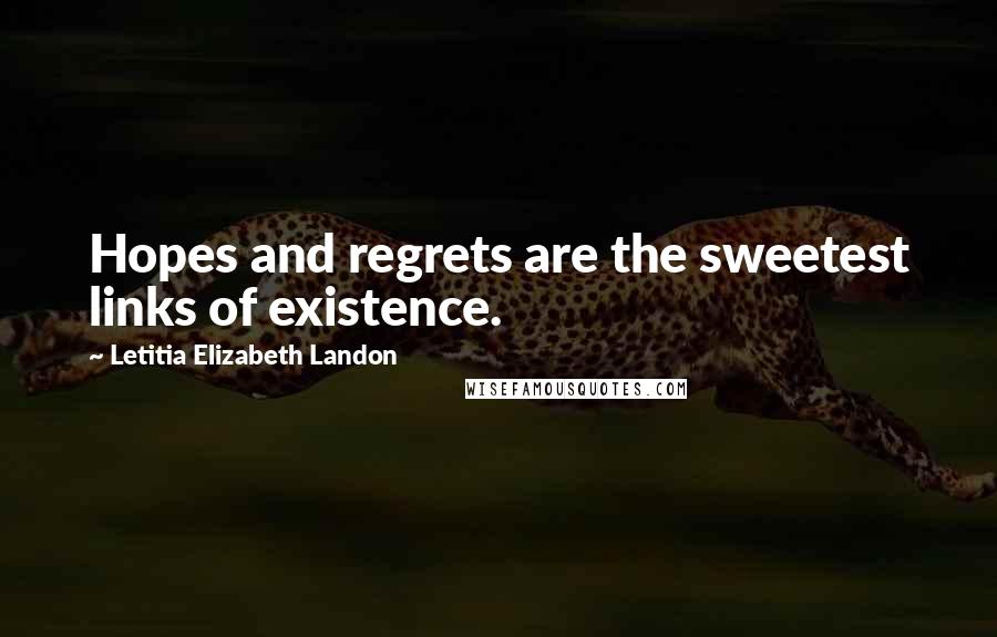 Letitia Elizabeth Landon Quotes: Hopes and regrets are the sweetest links of existence.